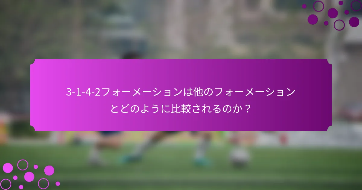 3-1-4-2フォーメーションは他のフォーメーションとどのように比較されるのか？