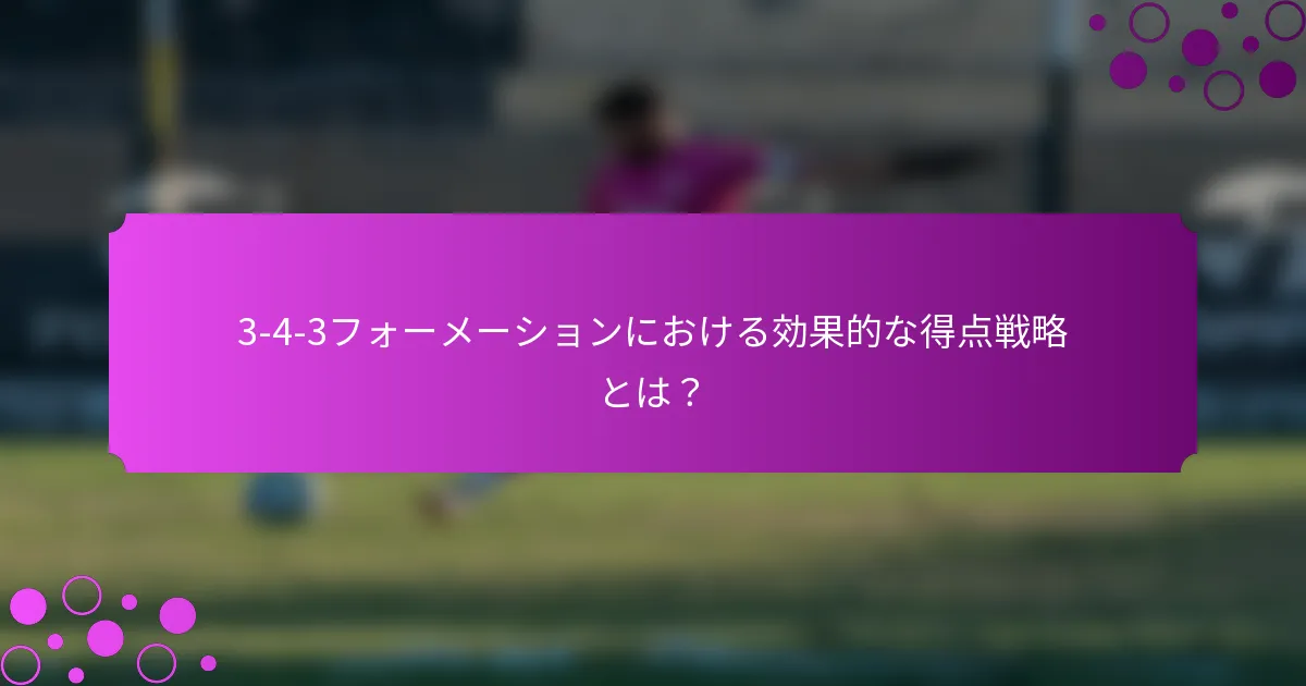 3-4-3フォーメーションにおける効果的な得点戦略とは?