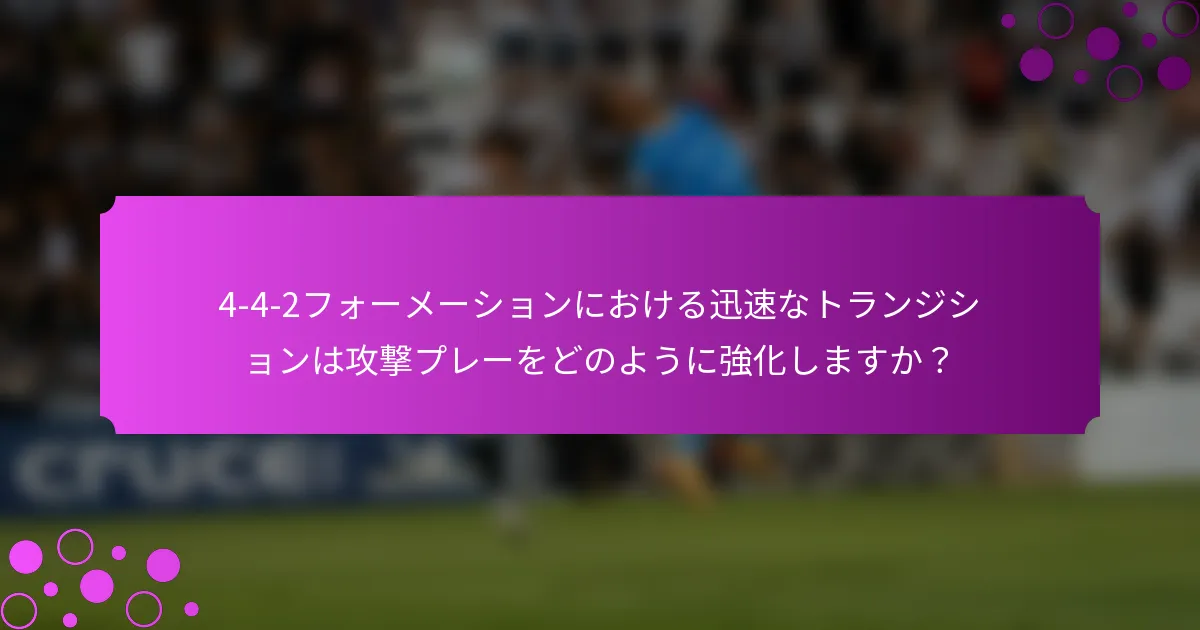 4-4-2フォーメーションにおける迅速なトランジションは攻撃プレーをどのように強化しますか?