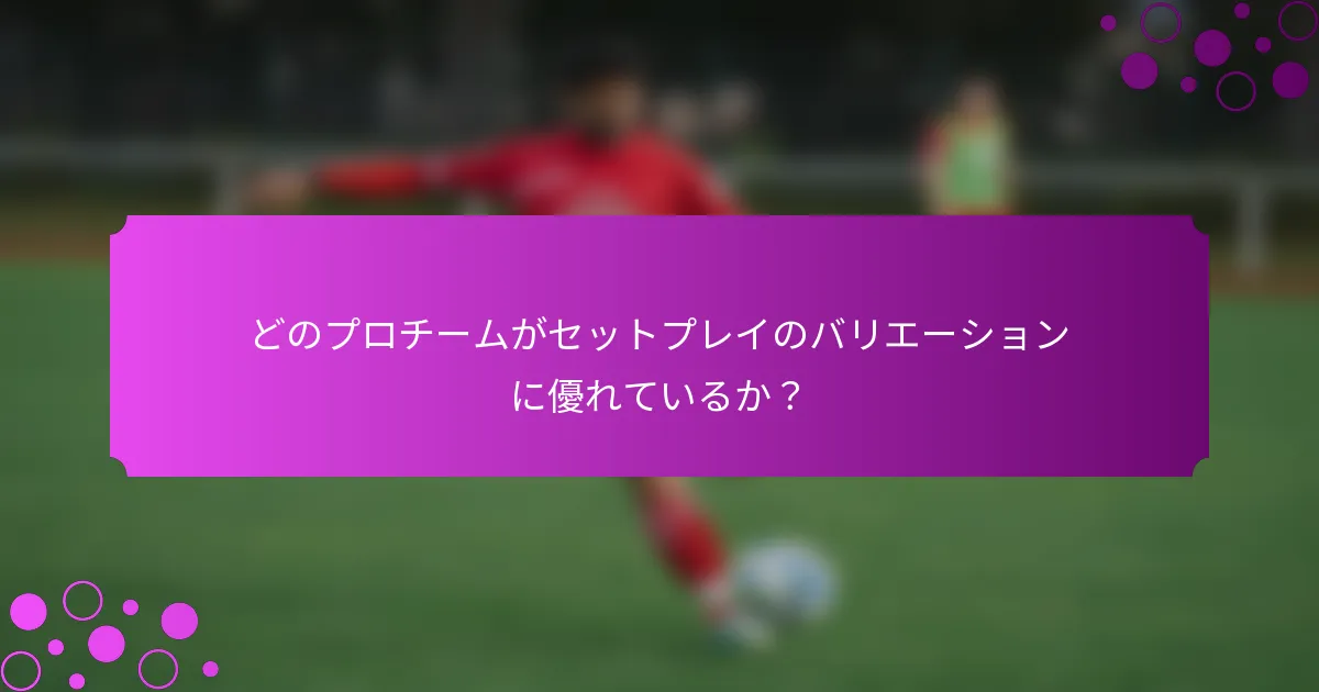 どのプロチームがセットプレイのバリエーションに優れているか？