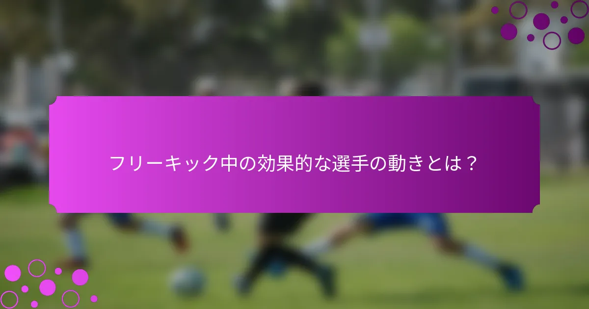 フリーキック中の効果的な選手の動きとは?