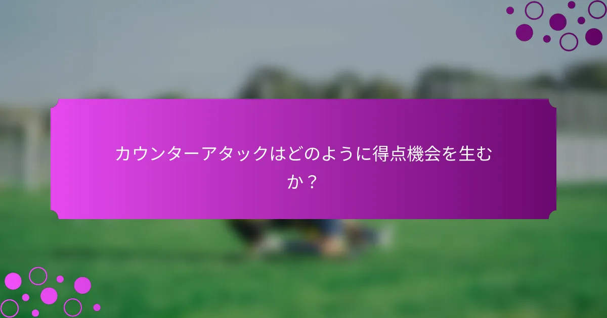 カウンターアタックはどのように得点機会を生むか？