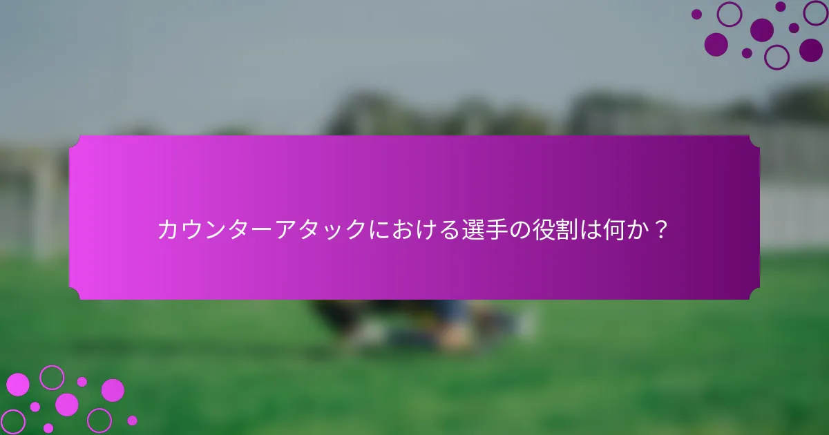 カウンターアタックにおける選手の役割は何か？