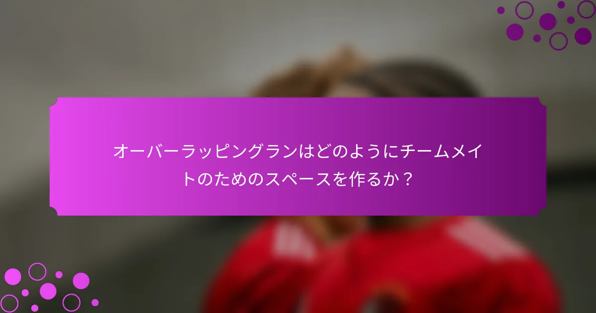 オーバーラッピングランはどのようにチームメイトのためのスペースを作るか?