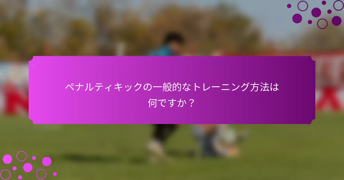 ペナルティキックの一般的なトレーニング方法は何ですか？