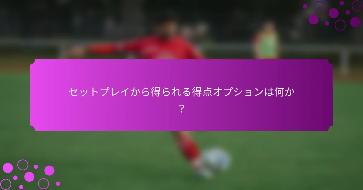 セットプレイから得られる得点オプションは何か？