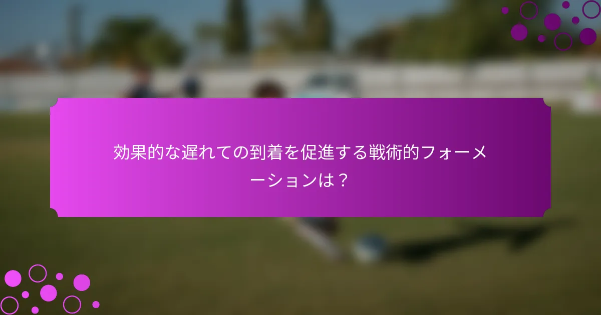 効果的な遅れての到着を促進する戦術的フォーメーションは?